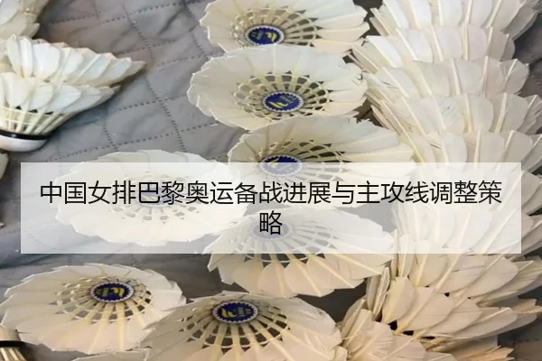 中国女排巴黎奥运备战进展与主攻线调整策略